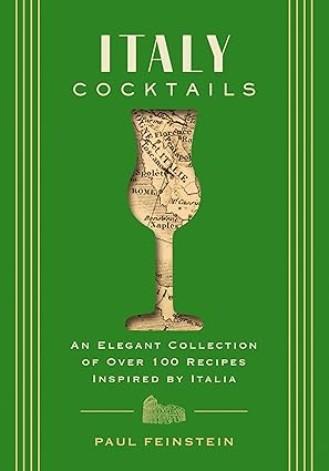 Italy Cocktails: An Elegant Collection of Over 100 Recipes Inspired by Italia
